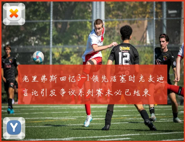 老里弗斯回忆3-1领先活塞时光麦迪言论引发争议系列赛未必已结束